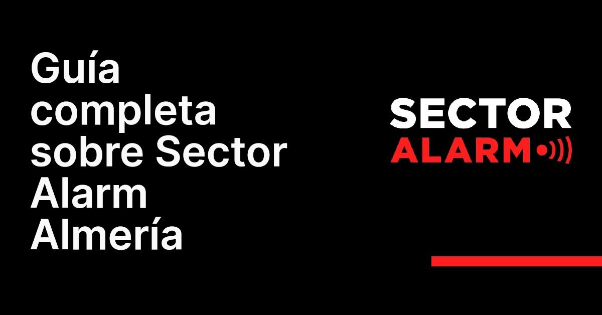 Guía completa sobre Sector Alarm Almería